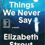 Book cover art for The Things We Never Say by Elizabeth Strout, highlighting its emotional themes of human connection.